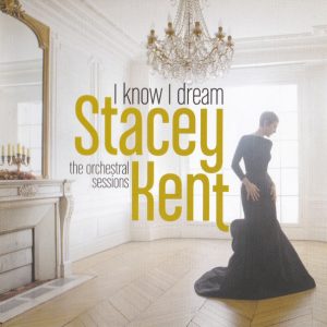 Stacey Kent - I Know I Dream: The Orchestral Sessions (2017)